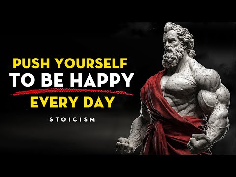 Push Yourself To Be Happy Every Day Even When Life Is Hard | Stoicism