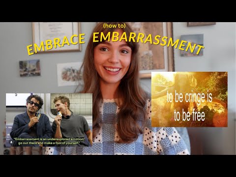 Embrace Embarrassment (to be cringe is to be free)