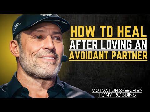 HOW TO HEAL AFTER LOVING AN AVOIDANT PARTNER | TONY ROBBINS MOTIVATIONAL SPEECH