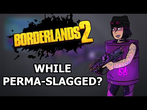Can You Beat Borderlands 2 While Perma-Slagged?