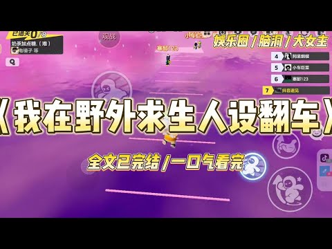 《我在野外求生人设翻车》和影帝隐婚三年，我一直在他面前装小白花。直到参加野外求生综艺，我徒手盖房上了热搜。#一口气看完 #小说 #爱情 #绿茶 #爽文 #豪门 #甜宠 #打脸 #娱乐圈