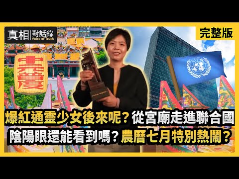 【真相對話錄】 爆紅通靈少女後來呢？從宮廟走進聯合國 陰陽眼還能看到嗎？農曆七月特別熱鬧？