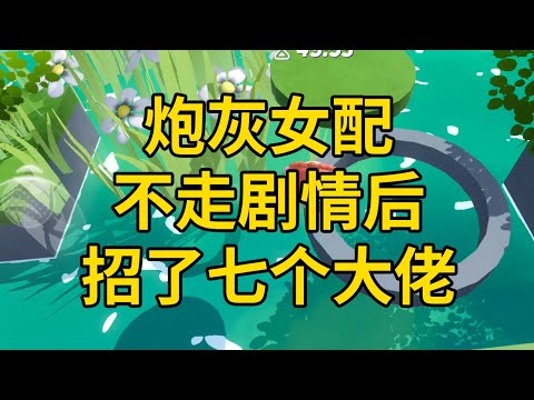 炮灰女配不走剧情后，招了七个大佬 #一口气看完 #小说 #故事 #推文 #聽書 #有聲書 #小說 #故事 #一口氣看完 #爽文