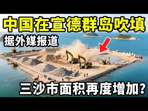 据外媒报道，中国在宣德群岛加速吹填，三沙市国土面积再度增加 #宣德群岛 #地理知识 #地理科普 #三沙市