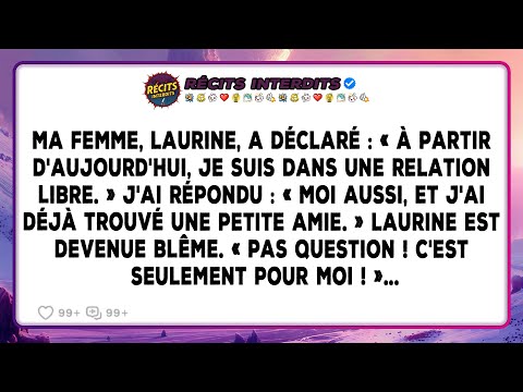 Ma Femme, Laurine, A Déclaré : « À Partir D'aujourd'hui, Je Suis Dans Une Relation Libre. » J'ai...