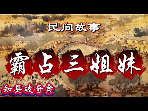 民间故事：女婿霸占三姐妹｜知县破奇案
