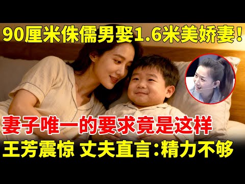 河南90厘米侏儒男娶1.6米美娇妻！妻子唯一的要求竟是这样，王芳震惊，丈夫直言：精力不够【王芳王为念访谈】