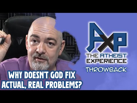 Why Doesn't God Fix Real Problems? | The Atheist Experience: Throwback