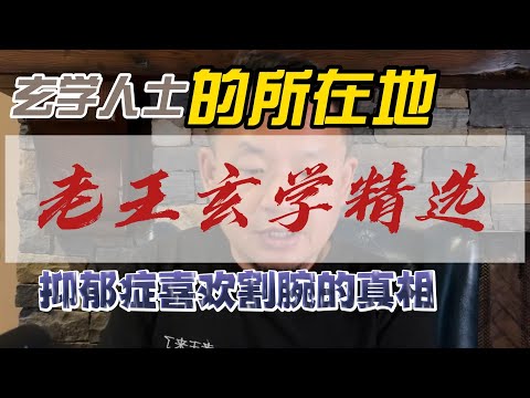 老王玄学精选·抑郁症喜欢割腕的真相·玄学人士的聚集地