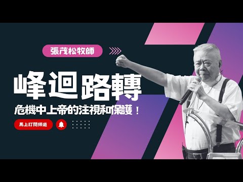 峰迴路轉:危機中上帝的注視和保護 4K|張茂松牧師