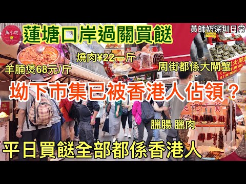 蓮塘口岸過關買餸｜坳下市集已被香港人佔領｜平日買餸全部都係香港人｜燒肉$22一斤｜周街都係大閘蟹 羊腩煲 臘腸臘肉｜香港人深圳買餸｜蓮塘口岸好去處｜黃師奶深圳日常