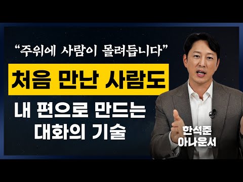 주위에 사람이 몰려듭니다. 내 편을 만드는 대화의 기술 (한석준 아나운서)