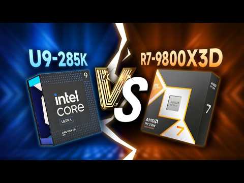 宿命对决！R7 9800X3D vs U9 285K：游戏党该怎么选？