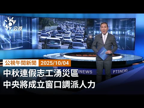 20251004 公視午間新聞 完整版｜中秋連假志工湧災區 中央將成立窗口調派人力