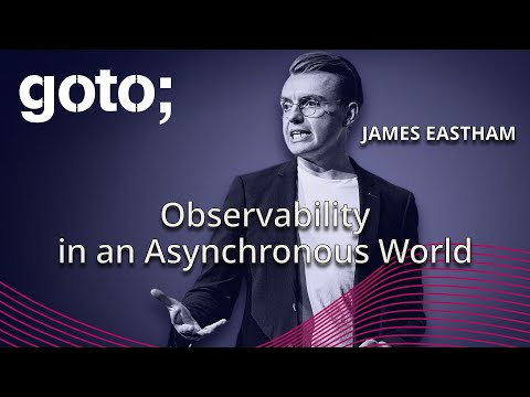 Observability in an Asynchronous World • James Eastham • GOTO 2024