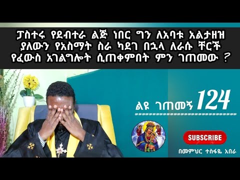 124ኛ ልዩ ገጠመኝ፦ ፓስተሩ የደብተራ ልጅ ነው ግን ለአባቱ አልታዘዝ ያለውን የአስማት ስራ ካደገ በኋላ ለራሱ church አገልግሎት ሲሰራበት ምን ገጠመው ?