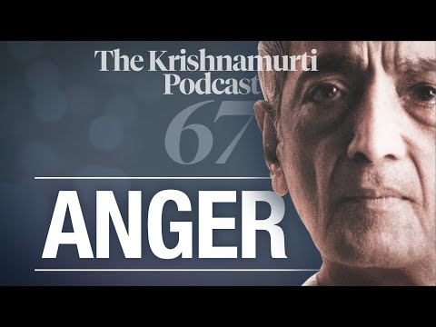 The Krishnamurti Podcast - Ep. 67 - Krishnamurti on Anger