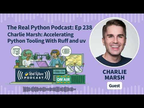 Charlie Marsh: Accelerating Python Tooling With Ruff and uv | Real Python Podcast #238