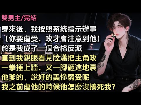 穿來後，我按照系統指示辦事【你得不停虐受，攻才會注意到他】於是我成了一個合格反派。直到我看見陸瀟把主角攻一拳捶上牆，一腳砸進地。頓時嚇得兩腿發抖。說好的美慘弱受呢，我之前虐他時他怎麼沒揍死我？#bl