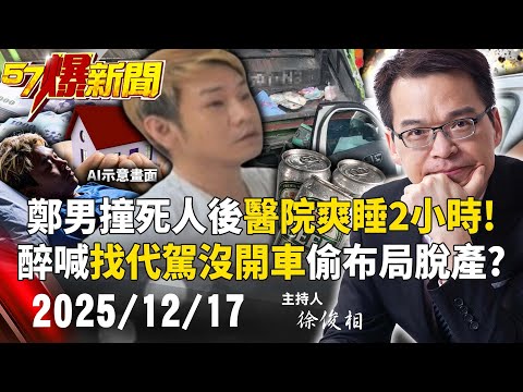 【57爆新聞LIVE】鄭男撞死人後醫院爽睡2小時！醉喊「找代駕沒開車」偷布局脫產？- 20251217 徐俊相