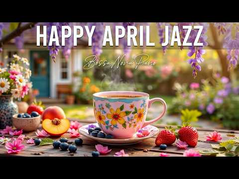 Happy April Jazz ~ Spring Morning Jazz Cafe & Exquisite Bossa Nova Instrumental for Energy the Day