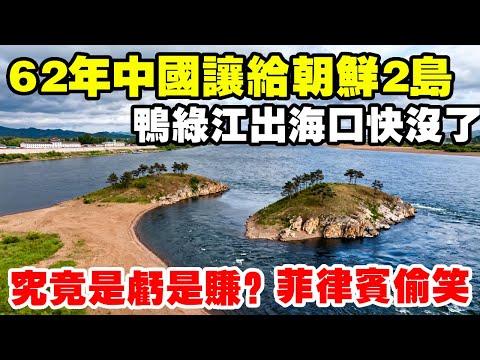 1962年中國讓給北韓2島,讓鴨綠江出海口快沒了,究竟是虧是賺? #地理 #朝鮮 #鴨綠江 #薪島 #綢緞島