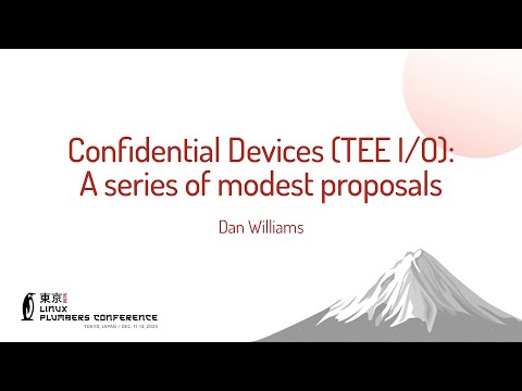 Confidential Devices (TEE I/O): A series of modest proposals - Dan Williams (Intel)