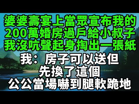 婆婆壽宴上當眾宣布我的，200萬婚房過戶給小叔子，我沒吭聲起身掏出一張紙，我：房子可以送但先換了這個，公公當場嚇到腿軟跪地【風鈴故事集】#完結故事#情感故事#爽文#婆媳關系#家庭生活#故事頻道#