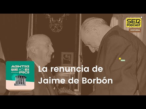 Acontece que no es poco | La renuncia de Jaime de Borbón
