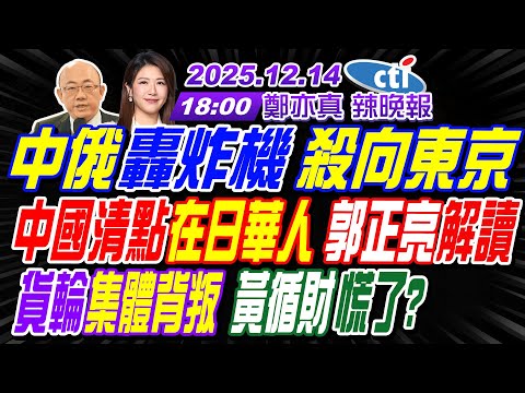 【中天辣晚報】#郭正亮#介文汲#栗正傑!中俄轟炸機 殺向東京!中國清點在日華人 郭正亮解讀!貨輪集體背叛 黃循財慌了? | 鄭亦真辣晚報20251214完整版@中天新聞CtiNews