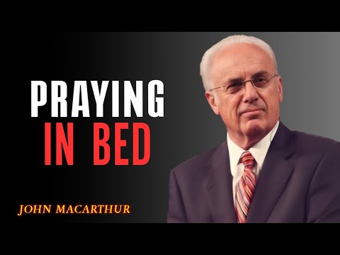 What Happens When You Pray Lying Down: What the Bible Says | John Macarthur