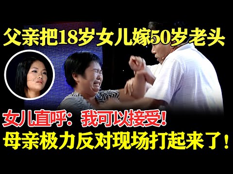 父亲要把18岁女儿嫁50岁老头！女儿惊人直呼：我可以接受！母亲极力反对现场打起来了！【幸福调解室】