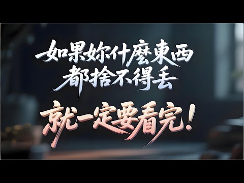 什麽東西都捨不得丟，怕以後會用到？50歲後學會斷捨離，讓生活簡單點！#中老年生活 #人生感悟 #人生哲理