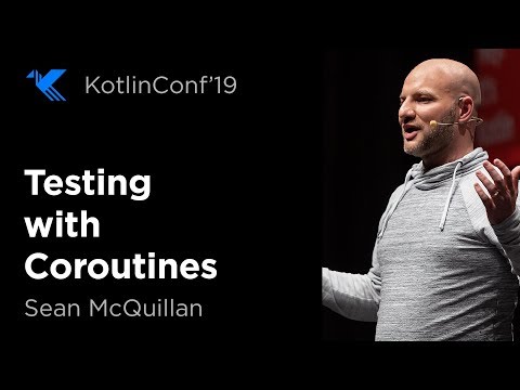 KotlinConf 2019: Testing with Coroutines by Sean McQuillan