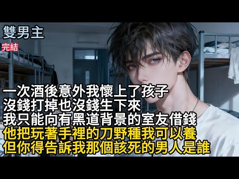 【一口氣看完】#BL一次酒後意外我懐上了孩子，沒錢打掉也沒錢生下來，我只能向有黑道背景的室友借錢，他把玩著手裡的刀野種我可以養，但你得告诉我那個该死的男人是誰#小说 #女生必看 #完結文