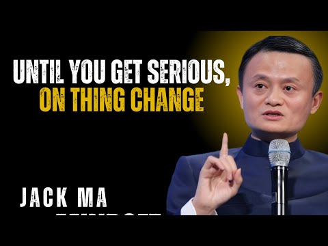 Get Serious or Stay the Same — Time to Change Your Life || Jack Ma