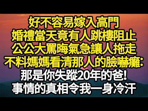 好不容易嫁入高門，婚禮當天竟有人跳樓阻止，公公大罵晦氣急讓人拖走，不料媽媽看清那人的臉嚇癱：那是你失蹤20年的爸！事情的真相令我一身冷汗 #故事#悬疑#人性#刑事#人生故事#生活哲學#為人哲學