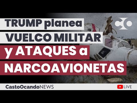 TRUMP planea VUELCO MILITAR y ataques a NARCO AVIONETAS
