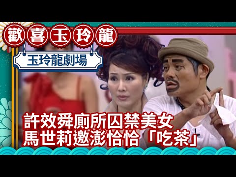 許效舜廁所囚禁美女 馬世莉邀澎恰恰「吃茶」驚動黑道大佬【歡喜玉玲龍精華版】EP4 許效舜 澎恰恰 楊思敏 @ctvent_classic