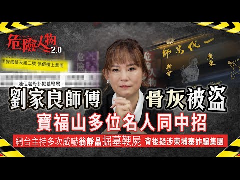 劉家良師傅骨灰被盜｜寶福山多位名人同中招｜網台主持多次威嚇翁靜晶掘墓鞕屍｜背後疑涉柬埔寨詐騙集團｜【危險人物2.0】