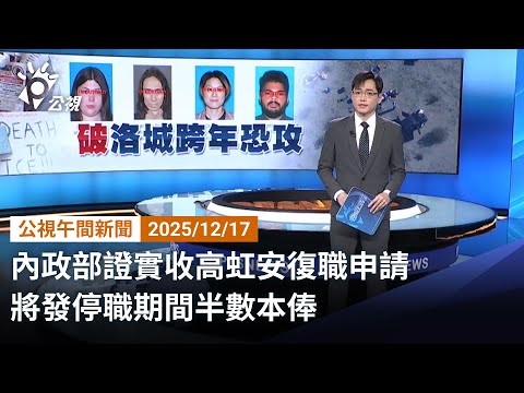 20251217 公視午間新聞 完整版（無網路版權內容除外）｜內政部證實收高虹安復職申請 將發停職期間半數本俸