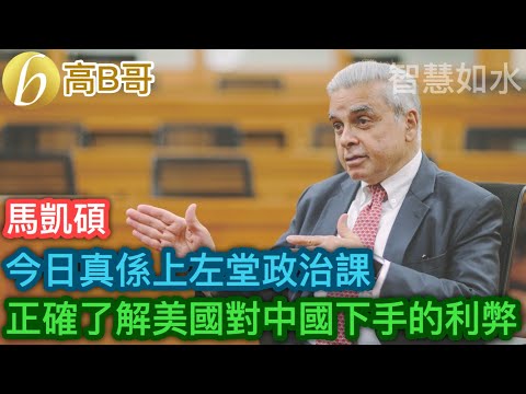 馬凱碩 今日真係上左堂政治課 正確了解美國對中國下手的利弊［智慧如水 – 高B哥 GBG］
