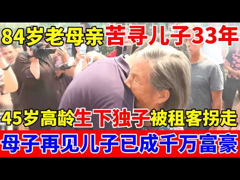 84岁老母亲寻子33年,45岁高龄生下独子,6岁时被租客拐走,母子再见儿子已成千万富豪【人间真情录】
