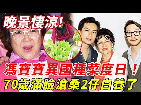 馮寶寶獨居異國靠種菜維生！3年前車禍險喪命不是意外？2兒子不聞不問，70歲近照瘦脫相！#馮寶寶#TVB#HK娛樂台