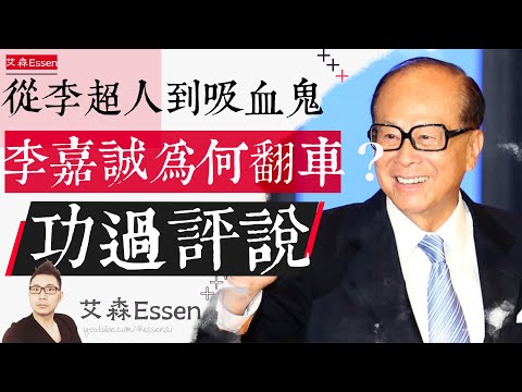 从商业超人到吸血鬼,李嘉诚究竟做错了什么?为什么翻车人人喊打?如何评判他的是非功过?|艾森 Essen