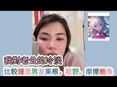 我對老公的冷淡，比較鍾意男友果根，粗野。摩擦鮑魚！最新直播 #小元姐姐 #小圓感情分享
