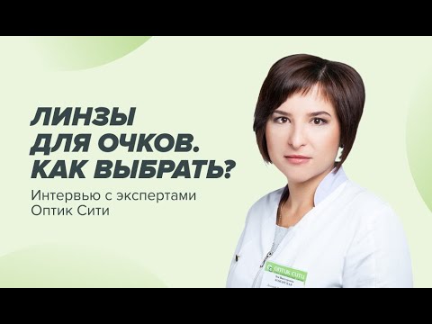 Линзы для очков. Интервью с экспертами ОПТИК СИТИ