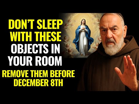 REMOVE THESE OBJECTS FROM YOUR ROOM BEFORE DECEMBER 8TH — PADRE PIO WARNS
