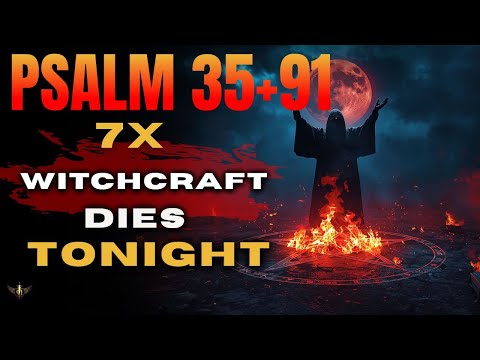 7 Times Psalm 35+91: The Prayer Witches FEAR the Most