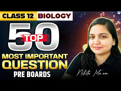 Class 12 Biology | Top 50 Most Important Questions | Pre Boards | By Nikita Ma’am